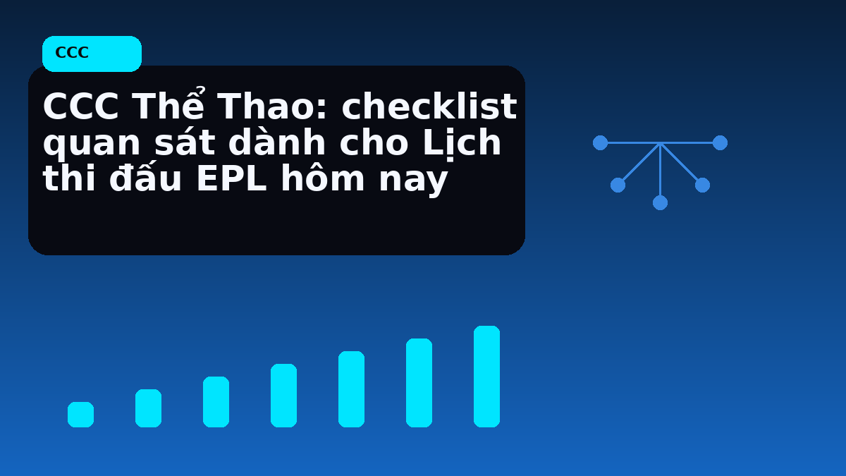 CCC Thể Thao: checklist quan sát dành cho Lịch thi đấu EPL hôm nay