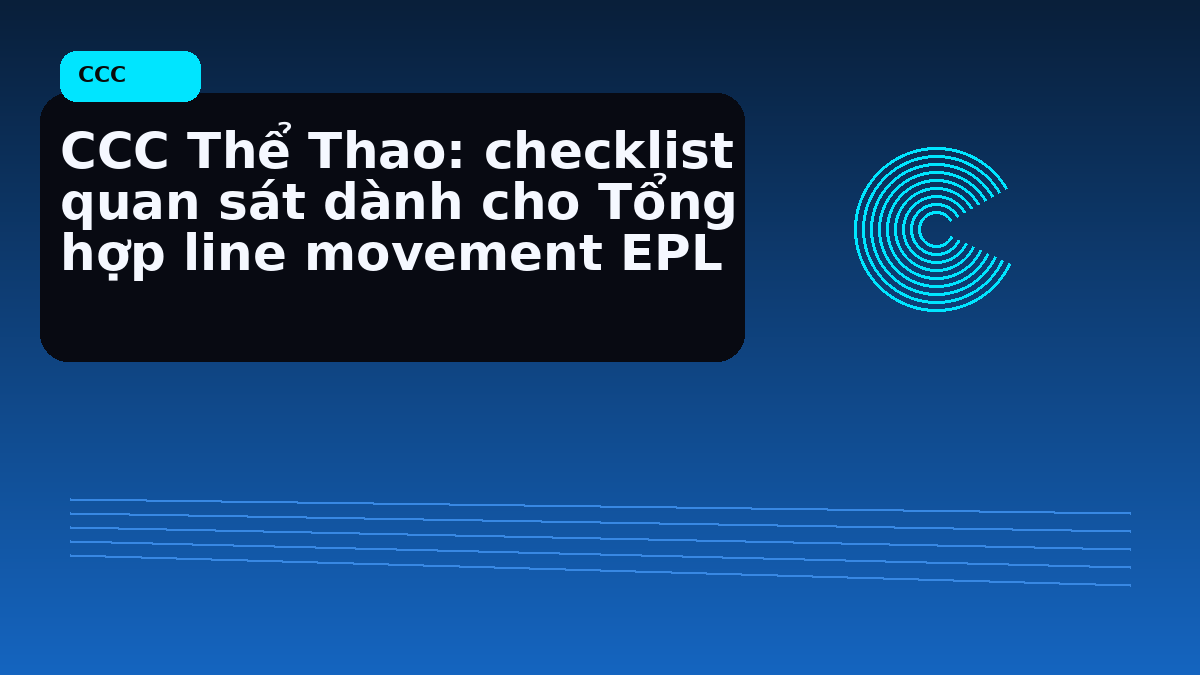CCC Thể Thao: checklist quan sát dành cho Tổng hợp line movement EPL