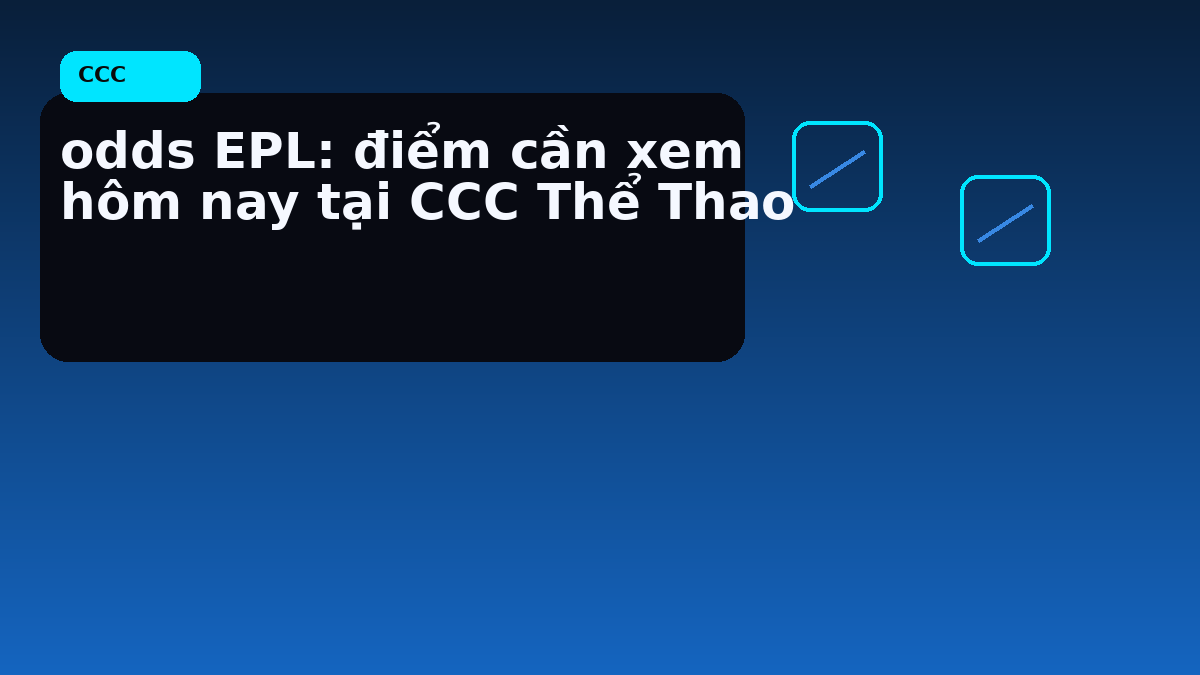 odds EPL: điểm cần xem hôm nay tại CCC Thể Thao