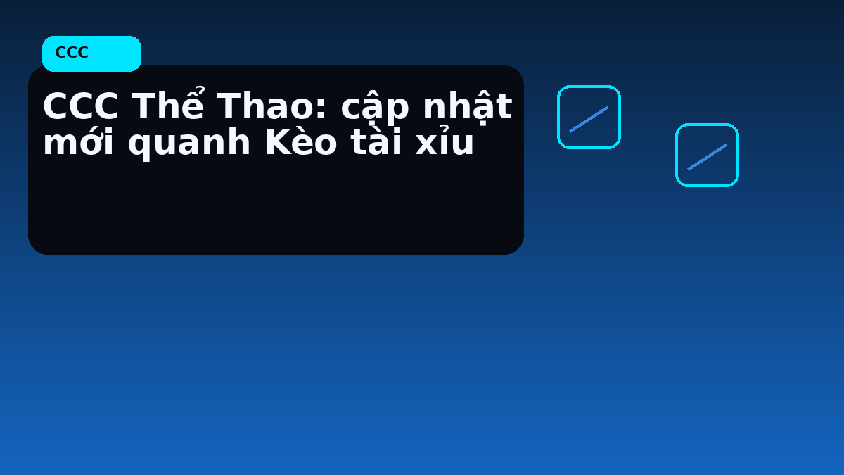 CCC Thể Thao: cập nhật mới quanh Kèo tài xỉu