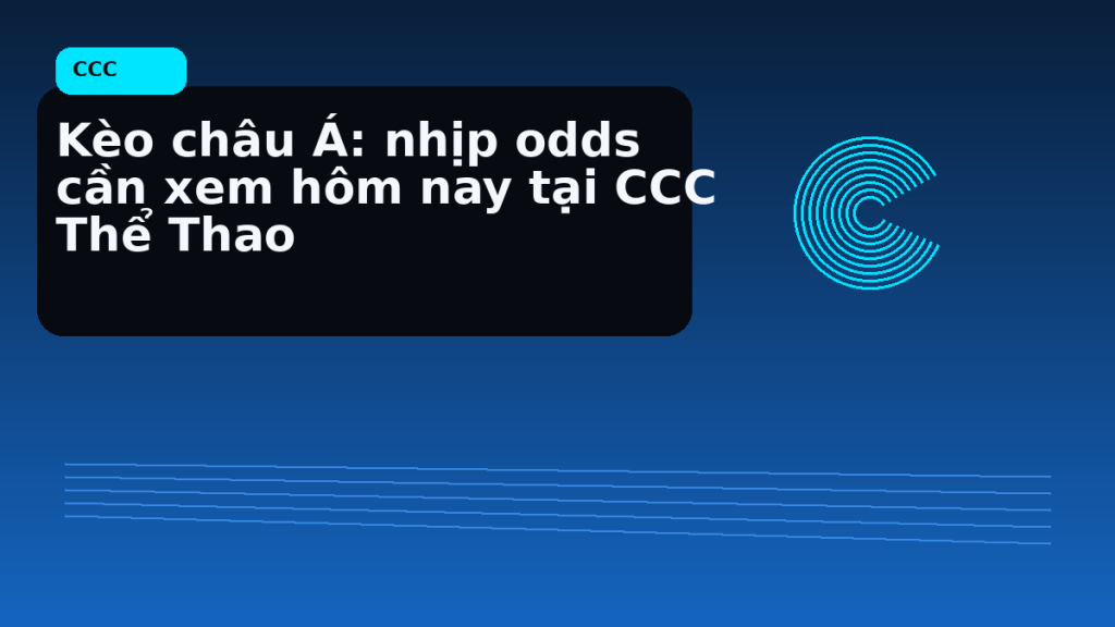 Kèo châu Á giờ chốt: cách đọc nhịp ép giá trước lúc đội hình ra sân