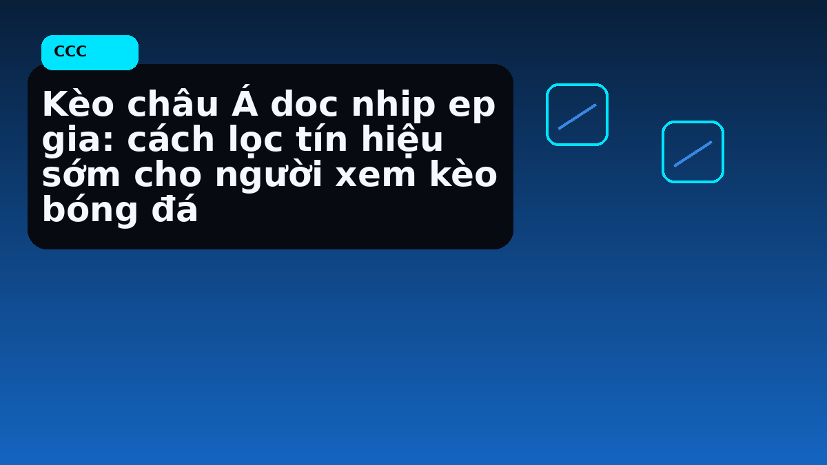Kèo châu Á doc nhip ep gia: cách lọc tín hiệu sớm cho người xem kèo bóng đá