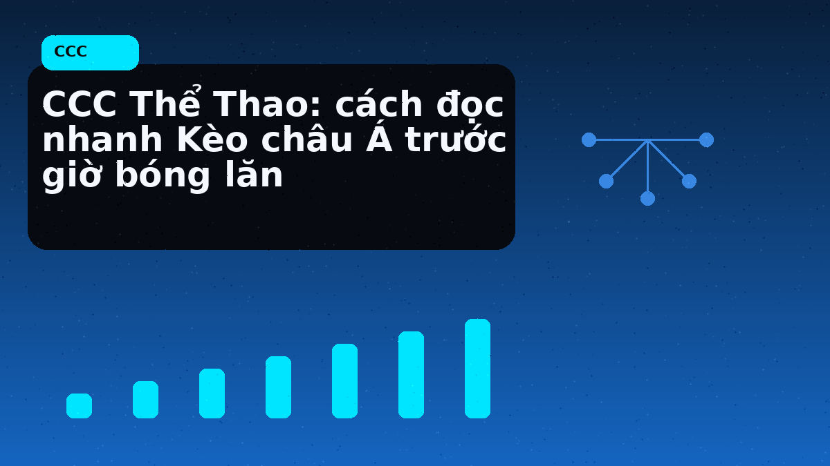 CCC Thể Thao: cách đọc nhanh Kèo châu Á trước giờ bóng lăn