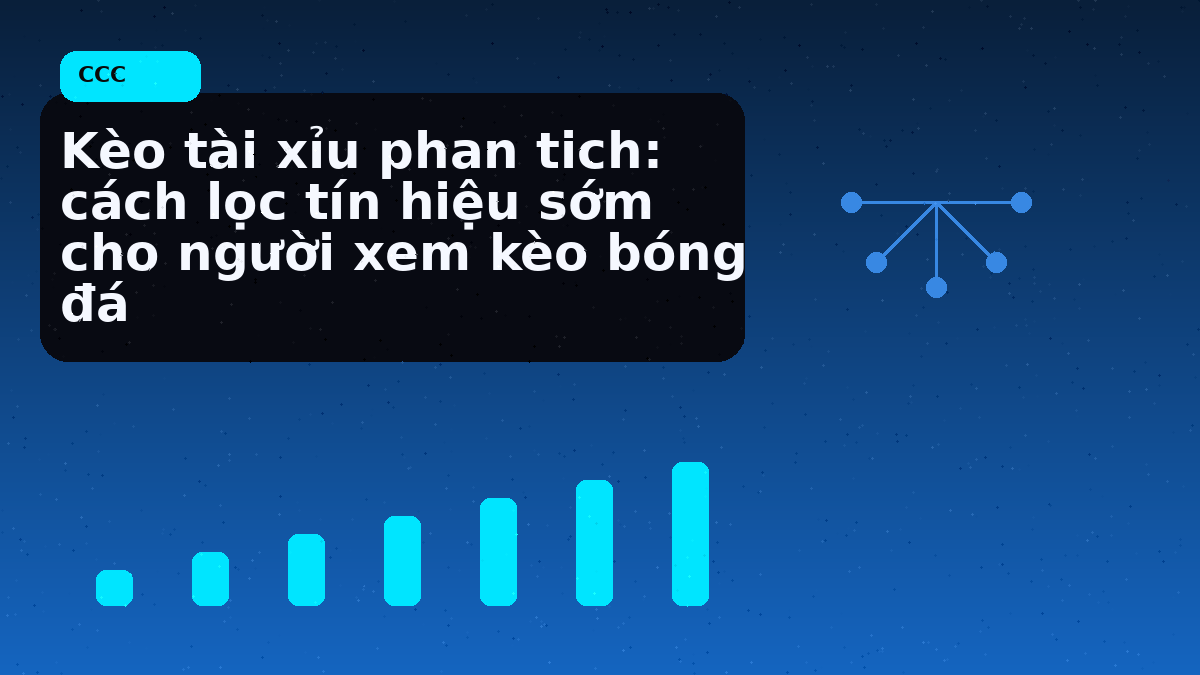 Kèo tài xỉu phan tich: cách lọc tín hiệu sớm cho người xem kèo bóng đá