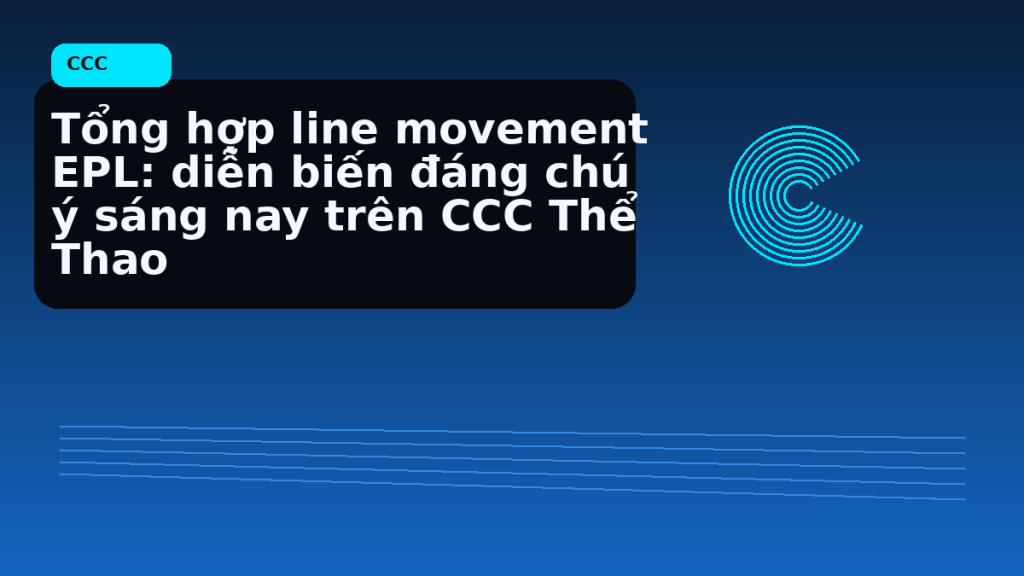 Line movement EPL buổi sáng: cách lọc trận đáng theo khỏi nhiễu thị trường