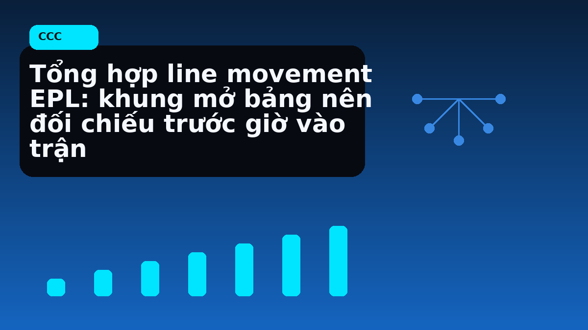 Tổng hợp line movement EPL: khung mở bảng nên đối chiếu trước giờ vào trận
