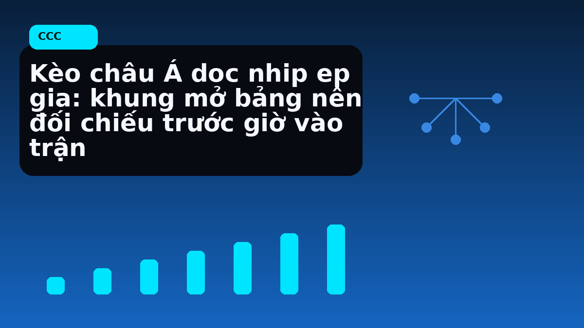 Kèo châu Á doc nhip ep gia: khung mở bảng nên đối chiếu trước giờ vào trận