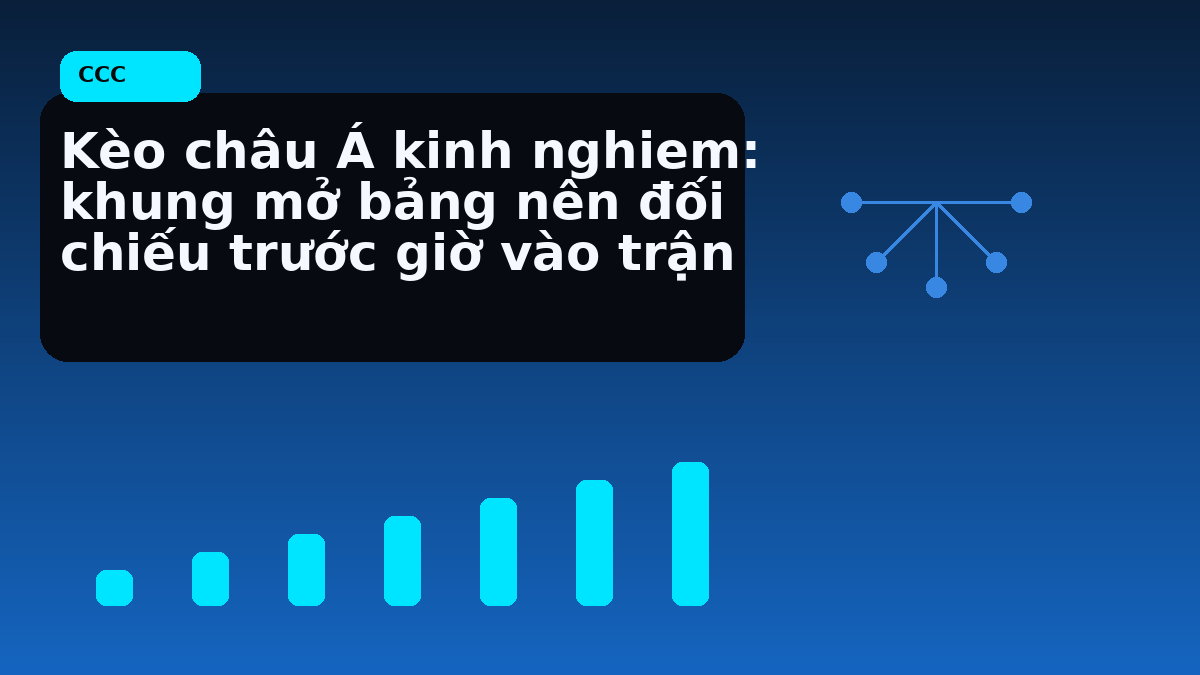 Kèo châu Á kinh nghiem: khung mở bảng nên đối chiếu trước giờ vào trận