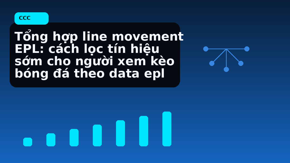 Tổng hợp line movement EPL: cách lọc tín hiệu sớm cho người xem kèo bóng đá theo data epl